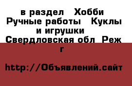  в раздел : Хобби. Ручные работы » Куклы и игрушки . Свердловская обл.,Реж г.